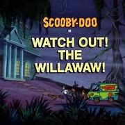 Image result for Scooby Doo Watch Out the Willawaw