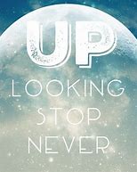 Image result for Never Stop Looking Up Quote