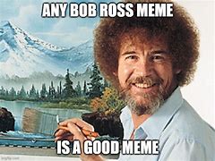 Image result for Bob Ross Meme Happy Little Sound