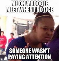 Image result for Paying Attention Meme