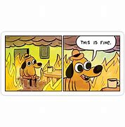 Image result for This Is Fine Dog Felt