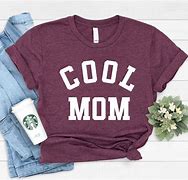 Image result for Cool Mom Shirts