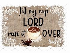 Image result for Lord Fill My Cup Christian Desktop Backgrounds