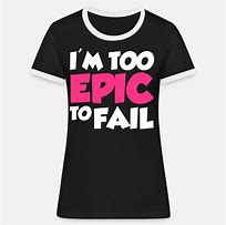 Image result for Things That Are Epic Shirt