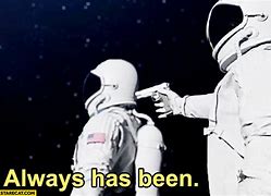 Image result for Spaceman Always Has Been Meme