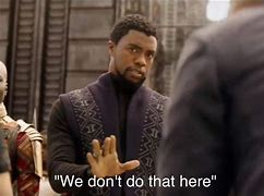 Image result for Black Panther We Don't Do That Here Meme