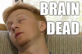 Image result for Brain Dead Meme Face