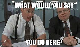 Image result for Office Space Meme That Would Be Great