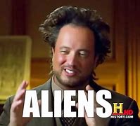 Image result for I'm Not Saying Its Aliens Guy