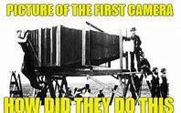 Image result for First Camera Meme