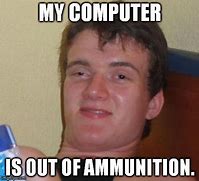 Image result for Out of Ammo Meme