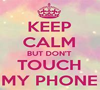 Image result for Keep Calm and Don't Touch My Phone