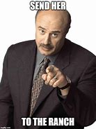Image result for Dr. Phil Meme Send Them to the Ranch