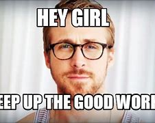 Image result for Hey Girl Good Job Meme