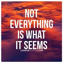 Image result for Not Everything Is as It Seems Quote