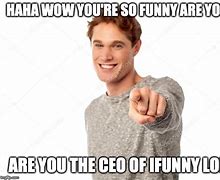 Image result for Haha Your so Funny Meme