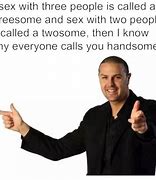 Image result for Just Be Hand Some Meme