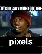 Image result for More Pixels Meme