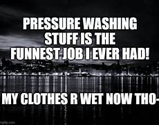Image result for Pressure Washing Memes