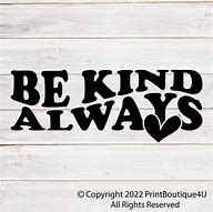 Image result for Be Kind Always!