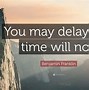 Image result for You May Delay but Time Will Not