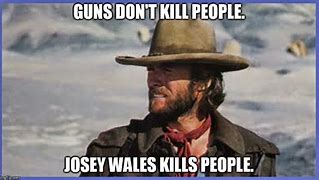Image result for Josey Wales Meme