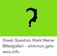 Image result for Greek Question Mark Meme
