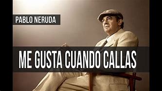 Image result for Me Gusta Cuando Callas Pablo Neruda