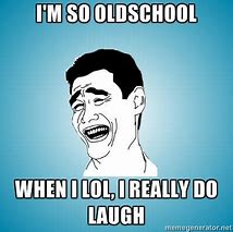 Image result for I'm Old School Meme