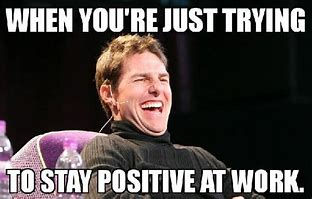 Image result for Positive Work Memes