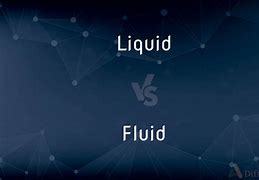 Image result for Fluid Vs. Liquid