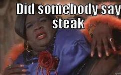 Image result for Did You Say Steak Meme