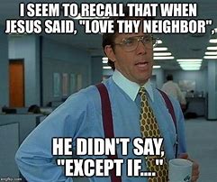 Image result for Jesus Meme Love Thy Neighbor