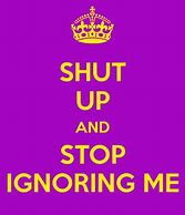 Image result for Keep Ignoring Me Quotes