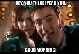 Image result for Dr Who Good Morning Meme