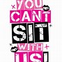 Image result for You Can't Sit with Us Meme