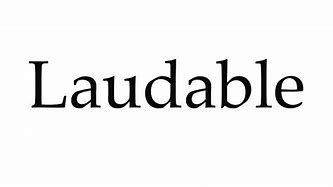 Image result for laudable