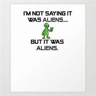 Image result for I'm Not Saying Its Aliens Guy