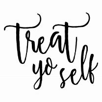 Image result for Treat Yo Self Quote