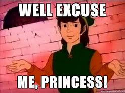 Image result for Excuse Me Princess Meme