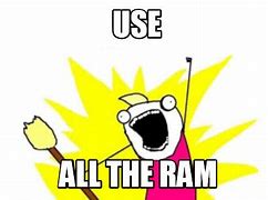 Image result for Give Me All Your Ram Meme