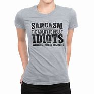 Image result for Sarcasm T-Shirt Sayings