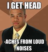 Image result for Loud Noises Meme
