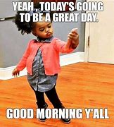 Image result for Be Great Today Meme