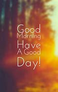 Image result for Good Morning Have a Good Day Jpg