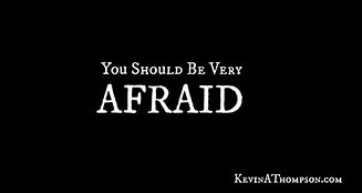 Image result for Be Afraid Be Very Afraid Quote