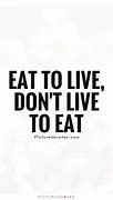 Image result for Eat to Live Quotes