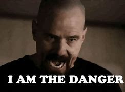 Image result for Breaking Bad I AM the Danger Meme