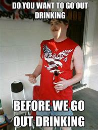 Image result for Go Out Drinking and Work Meme