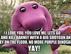 Image result for Barney Is a Dinosaur Meme